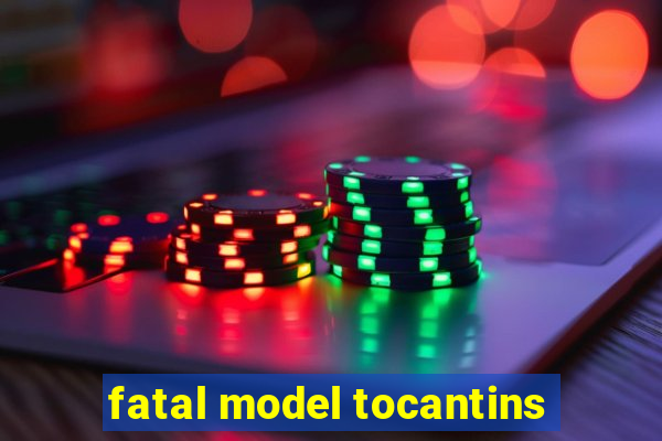 fatal model tocantins